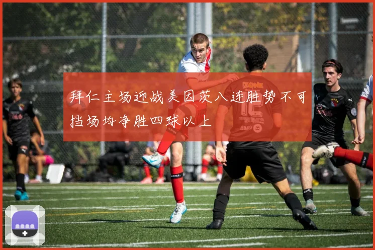 拜仁主场迎战美因茨八连胜势不可挡场均净胜四球以上