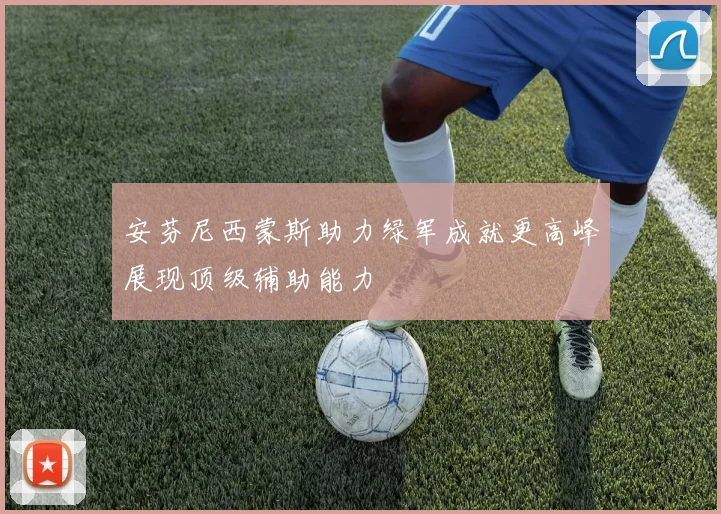 安芬尼西蒙斯助力绿军成就更高峰展现顶级辅助能力