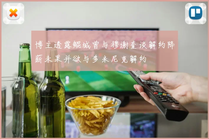 博主透露鲲城曾与穆谢奎谈解约降薪未果并欲与多米尼克解约