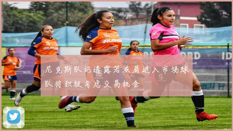 尼克斯队记透露若浓眉进入市场球队将积极考虑交易机会